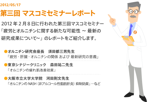 2012年2月8日に行われたオルニチン研究会 第三回マスコミセミナー「疲労とオルニチンに関する新たな可能性 〜 最新の研究成果について〜」のレポートをご紹介します。